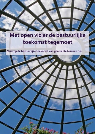 Met open vizier de bestuurlijke
toekomst tegemoet
Visie op de bestuurlijke toekomst van gemeente Nuenen c.a.
 