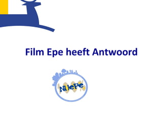 Film Epe heeft Antwoord
 