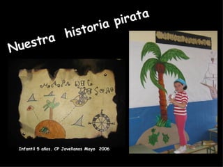 Nuestra  historia pirata Infantil 5 años. CP Jovellanos Mayo  2006 