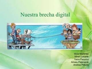 Nuestra brecha digital Idoia Martínez Miren Lasarte YaizaPaquico Amaia Pejenaute Andrea Piñeiro 