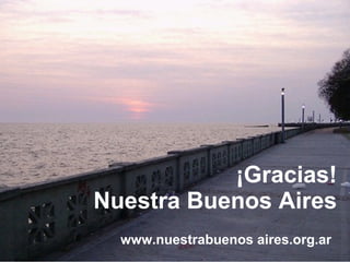 ¡Gracias! Nuestra Buenos Aires www.nuestrabuenos aires.org.ar 