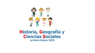 Historia, Geografía y
Ciencias Sociales
primero básico 2022
 
