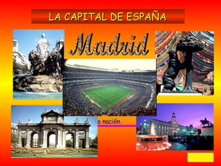 La capital de España es Madrid. Esto es así desde tiempos de Felipe II que fue a quien se le ocurrió trasladar la Corte a esta ciudad, situada en el centro de la nación. LA CAPITAL DE ESPAÑA Madrid Volver 