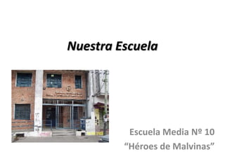 Nuestra EscuelaEscuela Media Nº 10 “Héroes de Malvinas”