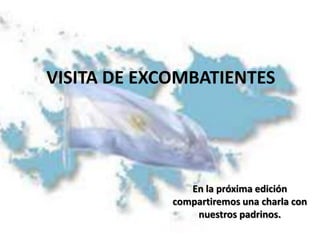 VISITA DE EXCOMBATIENTESEn la próxima edición compartiremos una charla con nuestros padrinos.