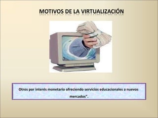 Otros por interés monetario ofreciendo servicios educacionales a nuevos  mercados”. 