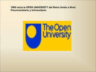 1969 inicia la OPEN UNIVERSITY del Reino Unido a Nivel Preuniversitario y Universitario 