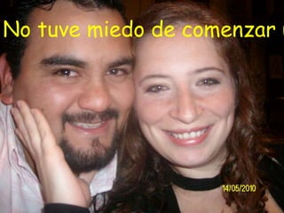 No tuve miedo de comenzar u
 