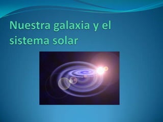 Nuestragalaxia y el sistema solar 