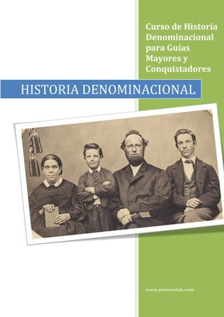 Curso de Historia
Denominacional
para Guías
Mayores y
Conquistadores
www.pasionclub.com
HISTORIA DENOMINACIONAL
 