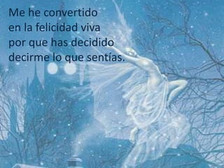 Me he convertido en la felicidad vivapor que has decididodecirme lo que sentías.