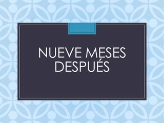 NUEVE MESES
DESPUÉS
 