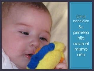 Una
bendición
Su
primera
hija
nace el
mismo
año
 