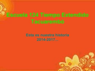 Escuela 124 Tiempo Extendido
Tacuarembó
Esta es nuestra historia
2014-2017...
 