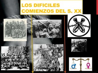 LOS DIFICILES
COMIENZOS DEL S. XX
 