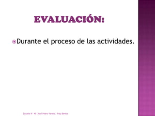  Durante              el proceso de las actividades.




   Escuela N° 40 "José Pedro Varela", Fray Bentos
 