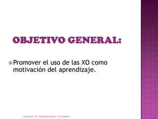  Promoverel uso de las XO como
 motivación del aprendizaje.




    Escuela N° 40 "José Pedro Varela", Fray Bentos
 