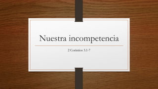 Nuestra incompetencia
2 Corintios 3.1-7
 