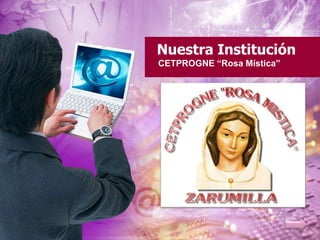 Nuestra Institución
CETPROGNE “Rosa Mística”
 
