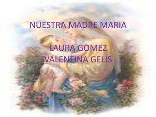 NUESTRA MADRE MARIALAURA GOMEZVALENTINA GELIS 