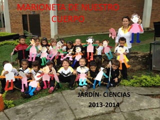 MARIONETA DE NUESTRO
CUERPO

JARDÍN- CIENCIAS
2013-2014

 