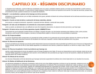 e. Expulsión de la Institución, cuando la falta sea considerada como muy grave o amerite la máxima sanción, de modo que el estudiante no podrá continuar
     cursando estudios en la Institución, ni cursar otros en ningún programa, a partir de la fecha de imposición de la sanción. De todas las sanciones, excepto de la
     amonestación privada, quedará constancia en la carpeta del estudiante.
Parágrafo 1. Los estudiantes a quienes se les imponga una de las sanciones
     señaladas en el presente artículo, por una falta considerada como grave, perderán el derecho de continuar disfrutando de los estímulos económicos que se les
     hubieren otorgado.
Parágrafo 2. Cuando se trate de daños o sustracción de bienes materiales, además
     de la sanción, se exigirá la devolución, reparación o reposición del bien afectado, cuando ello fuere posible.
Parágrafo 3. En todo caso de falsedad en el contenido de un documento académico o
     sobre su autoría, se declarará nulo y se calificará con cero (0) el respectivo documento, sin perjuicio de otras sanciones a que haya lugar.
Parágrafo 4. Si dentro de los cinco (5) años siguientes al grado, UNIMINUTO tiene
     conocimiento de que el egresado cometió fraude en el trabajo o proyecto de grado o en documentos necesarios para obtener el título, previo proceso
     disciplinario, podrá anular el título otorgado y cancelar el correspondiente registro e informar de ello a las autoridades competentes.
Artículo 132. Proporcionalidad.
     La sanción disciplinaria debe corresponder a la gravedad de la falta cometida. En la graduación de la sanción deben aplicarse los criterios que fija este
     reglamento. Sólo podrá imponerse la sanción de cancelación de matrícula o expulsión, cuando la falta sea calificada como muy grave.
Artículo 133. Recurso de reposición.
     Contra la providencia que imponga una sanción podrá interponerse el recurso de reposición ante la autoridad que profirió el acto. El recurso se interpondrá por
     escrito motivado, dentro de los tres (3) días hábiles siguientes a la notificación de la sanción y deberá ser resuelto en un término no mayor a diez (10) días
     hábiles.
Artículo 134. Recurso de apelación. Contra la providencia que imponga una
     sanción, podrá interponerse el recurso de apelación ante el Consejo Académico de la Sede. El recurso se interpondrá por escrito motivado, dentro de los diez
     (10) días hábiles siguientes a la notificación de la sanción o de la notificación de la providencia que negó el recurso de reposición y deberá ser decidido en la
     siguiente sesión del Consejo Académico.
Artículo 135. Efectos de los recursos.
     Los recursos interpuestos contra las decisiones que impongan sanciones suspenderán los efectos de la misma hasta tanto no se resuelvan los recursos.
Artículo 136. Medios de Notificación de las Decisiones.
     Las decisiones adoptadas se notificarán al estudiante, dentro de los cinco días hábiles siguientes a la fecha en que fue adoptada, mediante el envío de copia de
     la misma a la dirección de correo electrónico que éste tuviere registrada en la Institución. Pero las decisiones mediante las cuales se apliquen sanciones de
     cancelación de matrícula o de expulsión, deberán ser notificadas personalmente por el Secretario de la Sede. Si ello no fuere posible, se colocará en un lugar
     visible de la respectiva Facultad o Centro Regional, o en la página web del espacio de Bienestar Virtual para quienes estudien en la modalidad virtual o a
     distancia, un aviso en el que se le cite para la notificación y se enviará copia de la decisión por medio de correo electrónico enviado a la dirección institucional
     del estudiante o por correo certificado enviado a la dirección de su residencia. Quien realice la notificación debe dejar constancia escrita de ella, con anotación
     de forma y fecha y de los testigos de la misma en caso de ser necesario.
 