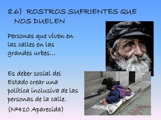 8.6) ROSTROS SUFRIENTES QUE
NOS DUELEN
Personas que viven en
las calles en las
grandes urbes…
Es deber social del
Estado crear una
política inclusiva de las
personas de la calle.
(Nº410 Aparecida)
18
 