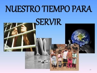 NUESTRO TIEMPO PARA
SERVIR
20
 