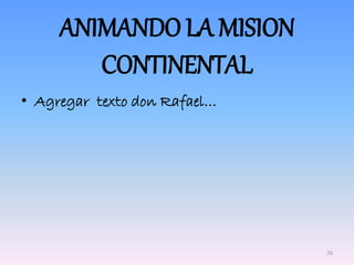 • Agregar texto don Rafael…
ANIMANDO LA MISION
CONTINENTAL
26
 