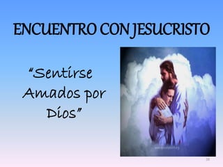 ENCUENTRO CON JESUCRISTO
“Sentirse
Amados por
Dios”
28
 