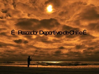 …  Pescador Deportivo de Chile … 