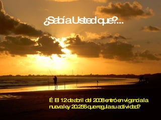 ¿Sabía Usted que?... … El 12 de abril del 2008 entró en vigencia la nueva ley 20.256 que regula su actividad? 