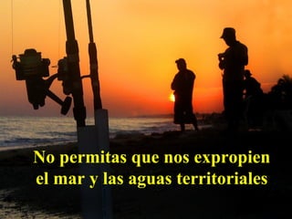 No permitas que nos expropien el mar y las aguas territoriales 