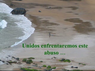 Unidos enfrentaremos este abuso … 