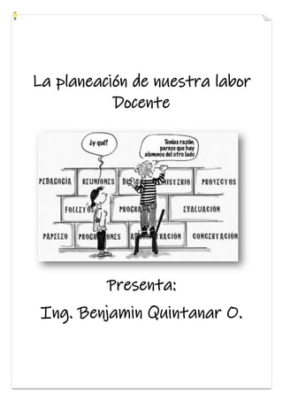 La planeación de nuestra labor
Docente
Presenta:
Ing. Benjamin Quintanar O.
 