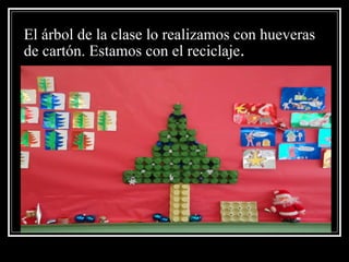 El árbol de la clase lo realizamos con hueveras de cartón. Estamos con el reciclaje . 