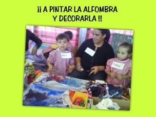 ¡¡ A PINTAR LA ALFOMBRA
      Y DECORARLA !!
 