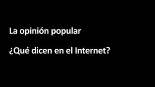La opinión popular
¿Qué dicen en el Internet?

 