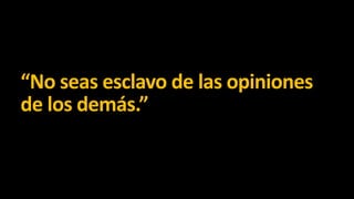 “No seas esclavo de las opiniones
de los demás.”

 