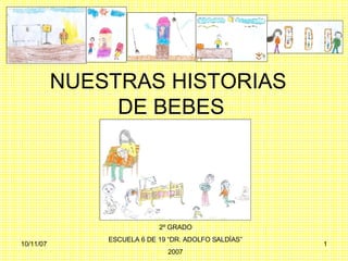 NUESTRAS HISTORIAS  DE BEBES 2º GRADO ESCUELA 6 DE 19 “DR. ADOLFO SALDÍAS” 2007 