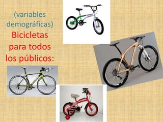 (variables
demográficas)
Bicicletas
para todos
los públicos:
