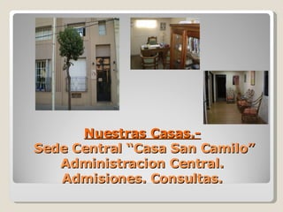 Nuestras Casas.-  Sede Central “Casa San Camilo” Administracion Central. Admisiones. Consultas. 