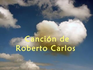 Canción de
Roberto Carlos
 