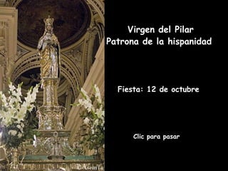 Fiesta: 12 de octubre   Clic para pasar Virgen del Pilar Patrona de la hispanidad   