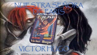 NUESTRA SEÑORA 
DE PARIS 
VICTOR HUGO 
 