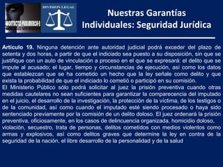 Nuestras Garantías
                                  Individuales: Seguridad Jurídica

Artículo 19. Ninguna detención ante...