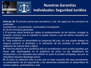Nuestras Garantías
                              Individuales: Seguridad Jurídica

Artículo 20. El proceso penal será acus...