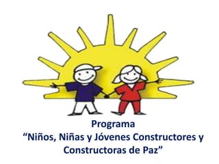 Programa“Niños, Niñas y Jóvenes Constructores y Constructoras de Paz” 