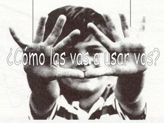 ¿Cómo las vas a usar vos? 