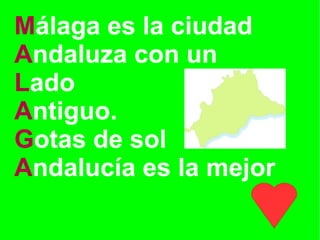 Málaga es la ciudad
Andaluza con un
Lado
Antiguo.
Gotas de sol
Andalucía es la mejor
 